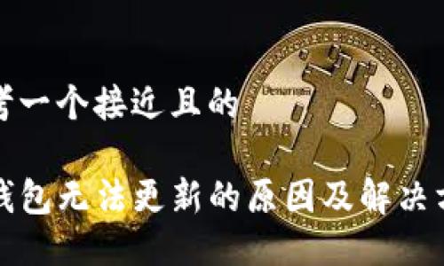 思考一个接近且的

TP钱包无法更新的原因及解决方案