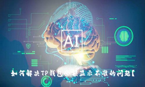 如何解决TP钱包余额显示不准的问题？