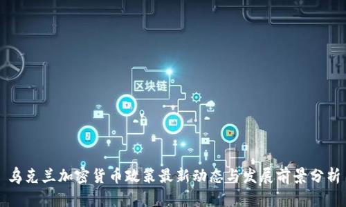 乌克兰加密货币政策最新动态与发展前景分析