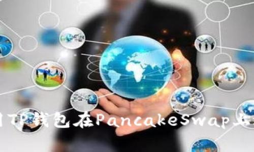 如何使用TP钱包在PancakeSwap上进行交易