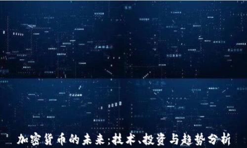 
加密货币的未来：技术、投资与趋势分析