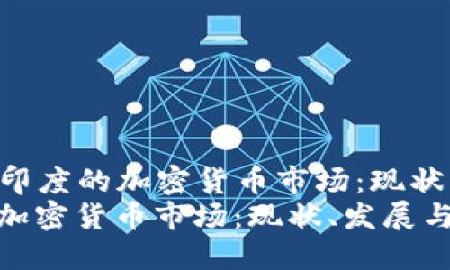 Title: 探索印度的加密货币市场：现状、发展与未来
探索印度的加密货币市场：现状、发展与未来