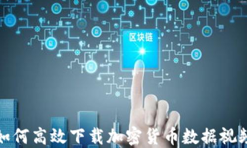 
如何高效下载加密货币数据视频