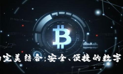 TP钱包与火币链的完美结合：安全、便捷的数字货币存储解决方案