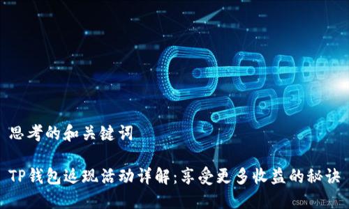 思考的和关键词

TP钱包返现活动详解：享受更多收益的秘诀