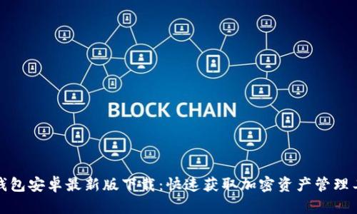 TP钱包安卓最新版下载：快速获取加密资产管理工具