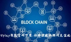 : Uplay钱包官网下载：快速