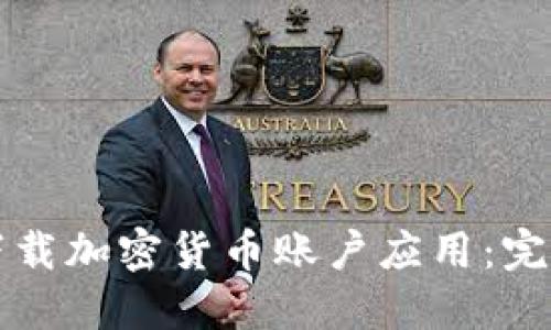 如何下载加密货币账户应用：完整指南