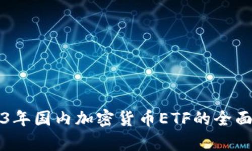 2023年国内加密货币ETF的全面解析