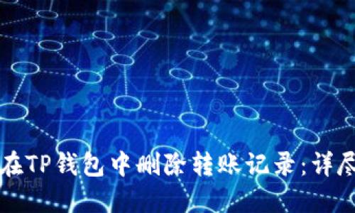 如何在TP钱包中删除转账记录：详尽指南