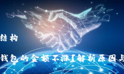 思考中的结构

为什么TP钱包的金额不涨？解析原因与解决方案