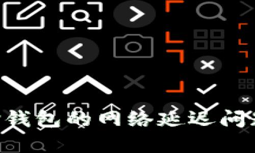 如何解决TP钱包的网络延迟问题：完整指南