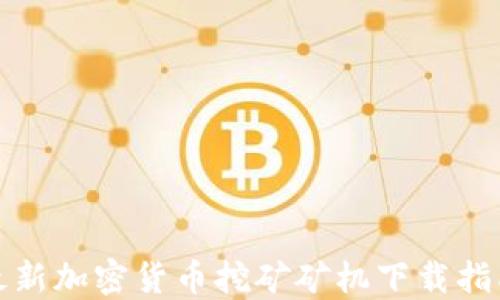 
最新加密货币挖矿矿机下载指南