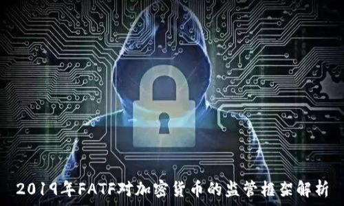   
2019年FATF对加密货币的监管框架解析