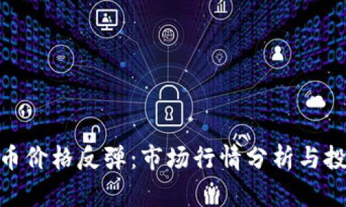 加密货币价格反弹：市场行情分析与投资机会