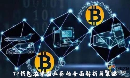 
TP钱包在中国业务的全面解析与策略