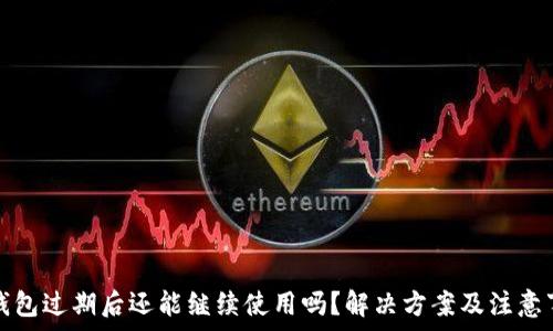 TP钱包过期后还能继续使用吗?解决方案及注意事项