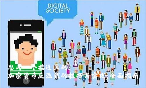 思考一个接近且的:  
加密货币反洗钱的技巧与实践：全面指南