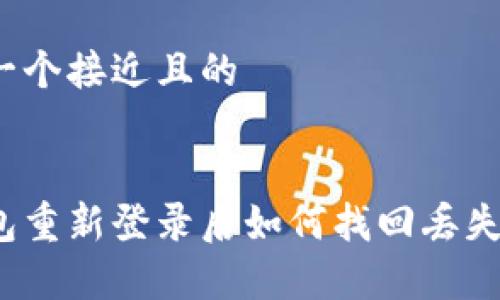 思考一个接近且的


tp钱包重新登录后如何找回丢失的币？