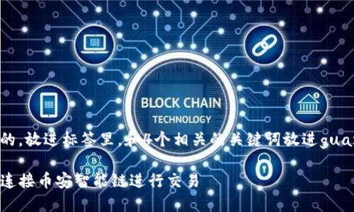 思考一个接近且的，放进标签里，和4个相关的关键词放进guanjianci标签里。 

如何使用TP钱包连接币安智能链进行交易