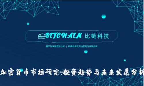 加密货币市场研究：投资趋势与未来发展分析