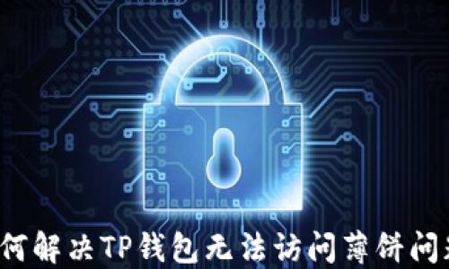 
如何解决TP钱包无法访问薄饼问题？