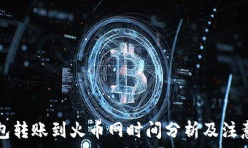   
TP钱包转账到火币网时间分析及注意事项