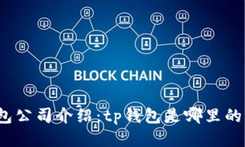 tp钱包公司介绍：tp钱包是哪里的公司？
