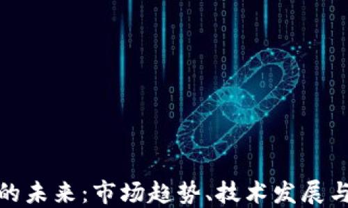 
加密货币的未来：市场趋势、技术发展与监管挑战