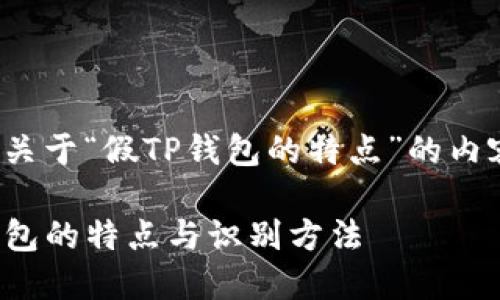 以下是关于“假TP钱包的特点”的内容结构：

假TP钱包的特点与识别方法