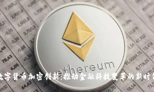数字货币加密创新：推动金融科技变革的新时代