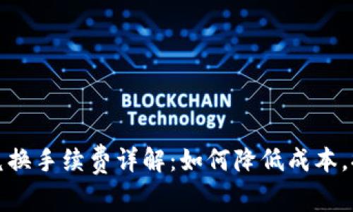 TP钱包币币兑换手续费详解：如何降低成本，提升交易效率