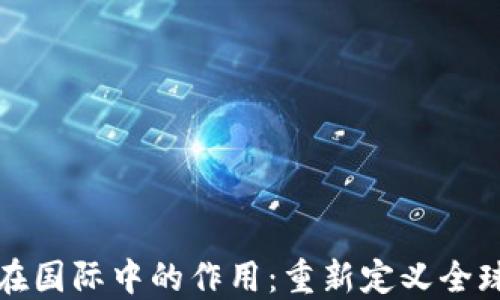 
加密货币在国际中的作用：重新定义全球金融体系