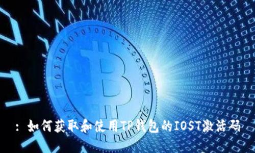 : 如何获取和使用TP钱包的IOST激活码