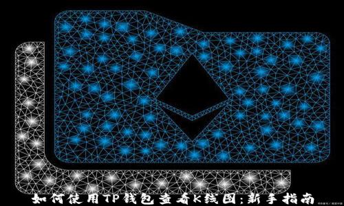 
如何使用TP钱包查看K线图：新手指南