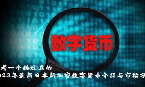 思考一个接近且的
2023年最新日本新加密数字货币介绍与市场分析