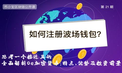 思考一个接近且的
全面解析Oe加密货币：特点、优势及投资前景