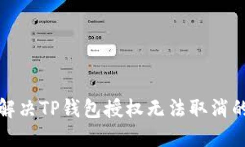 如何解决TP钱包授权无法取消的问题