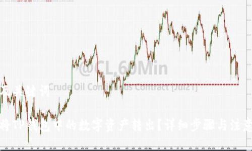 思考及关键词

如何将TP钱包中的数字资产转出？详细步骤与注意事项