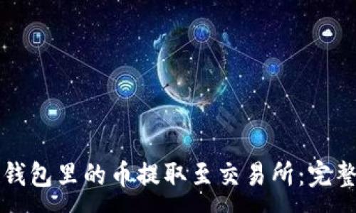 :
如何将TP钱包里的币提取至交易所：完整操作指南