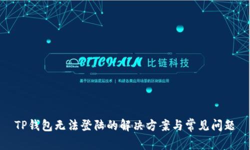 TP钱包无法登陆的解决方案与常见问题