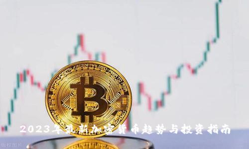 2023年最新加密货币趋势与投资指南