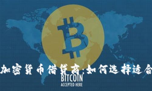 全面解析加密货币借贷商：如何选择适合你的平台