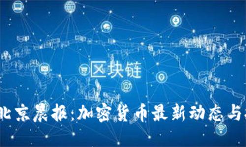 2023年北京晨报：加密货币最新动态与投资策略