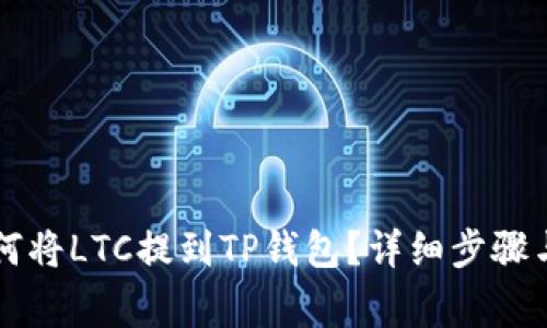 ### 如何将LTC提到TP钱包？详细步骤与注意事项