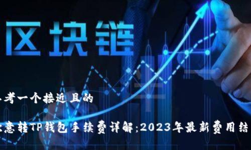 思考一个接近且的

欧意转TP钱包手续费详解：2023年最新费用结构