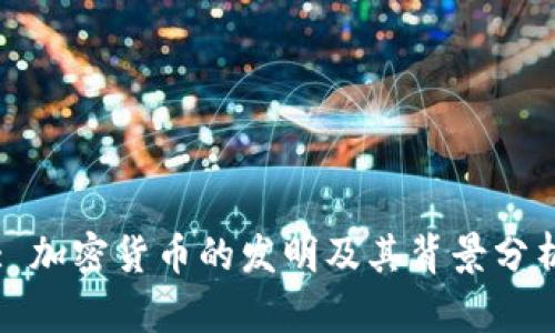 : 加密货币的发明及其背景分析