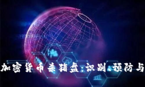 揭秘加密货币杀猪盘:识别、预防与应对