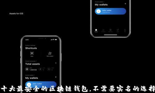 
十大最安全的区块链钱包，不需要实名的选择