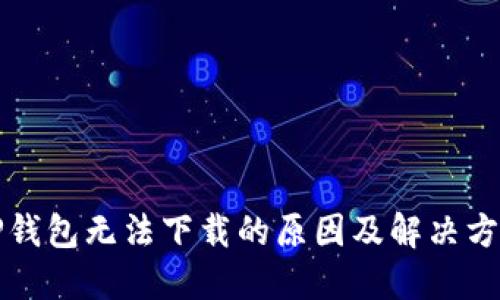 TP钱包无法下载的原因及解决方法